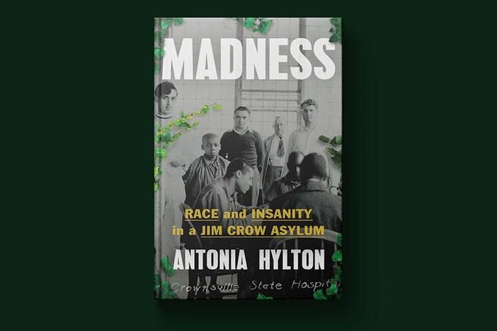 New book 'Madness' documents the racism of a Jim Crow-era mental health facility