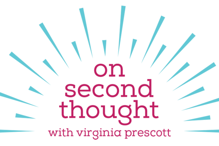 On Second Thought with Viginia Prescott, May 28, 2019