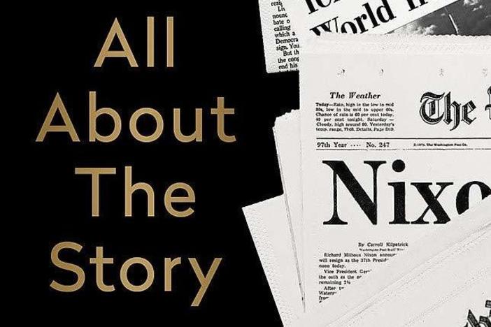 <em>All About the Story: News, Power, Politics, and the Washington Post,</em> by Leonard Downie, Jr.