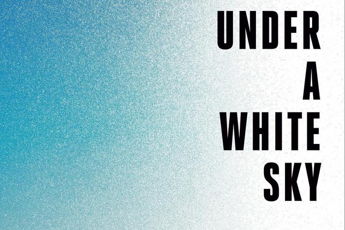 <em>Under a White Sky: The Nature of the Future,</em> by Elizabeth Kolbert