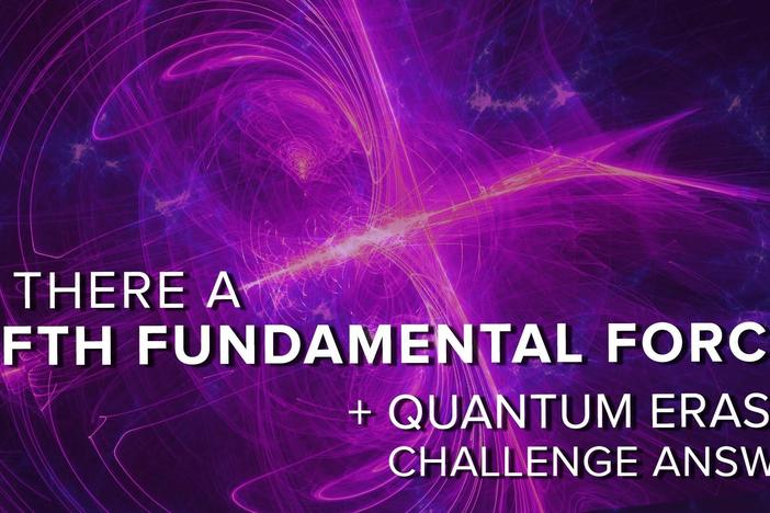 Is There a Fifth Fundamental Force? + Quantum Eraser Answer: asset-mezzanine-16x9